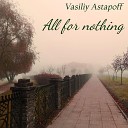 Vasiliy Astapoff - All for Nothing