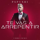 Papushi - Te Vas a Arrepentir Remix