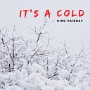 King Vaibhav - It s a Cold