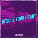 JAKE PHILLIPS - Rescue Your Heart
