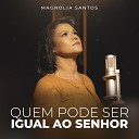 Magnolia Santos - Quem Pode Ser Igual ao Senhor