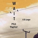 Phil Taylor - Wait A Bit Longer