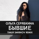 ОЛЬГА СЕРЯБКИНА - БЫВШИЕ TIMUR SMIRNOV REMIX