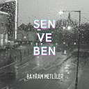 Bayram METL LER - Sen Ve Ben