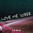 L A Astro - Love Me Sober
