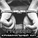 ГЛАДКОВ - Криминальный хит