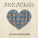 Jules Rancher - Where Were You When The World Stopped Turning