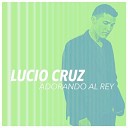 Lucio Cruz - He Venido a Adorarte