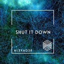 AL3XAD3R - Shut It Down
