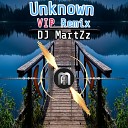 DJ MartZz - Unknown VIP Remix
