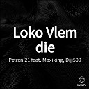 Pxtrxn 21 feat Maxiking Diji509 - Loko Vlem die
