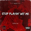 Yung Lo - Stop Playin Wit Me