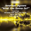 Jonathan Ulysses - What You Gonna Do Vocal Dub