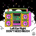 Left Ear Right - Don t Need Much Radio Edit