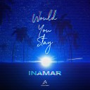 INAMAR - Would You Stay Extended Mix