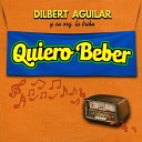 Dilbert Aguilar y Su Orquesta La Tribu - Quiero Beber