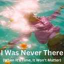 Huxley Ford - I Was Never There When It s Time It Won t…