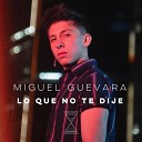 Miguel Guevara - Lo Que No Te Dije