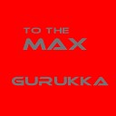 Gurukka - To The Max