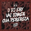 MC PR DJ Ery - O Dj Ery Vai Comer Sua Perereca