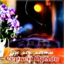 Сергей Орлов - Где мои мечты