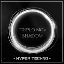 Triplo Max - Shadow Hyper Techno Remix