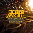 Add to favorites - What You Can t Understand