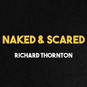 Richard Thornton - Naked and Scared