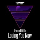 Product of us - Losing You Now