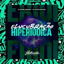 DJ VICTOR ORIGINAL feat DJ Menor da Dz7 - Elucubra o Hiperi dica