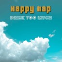Happy Nap - Drink Too Much