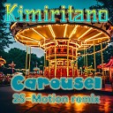 Kimiritano - Carousel 2S Motion Remix
