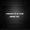 Lowkizzy feat Gy Flow - Ginger you feat Gy Flow