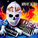 WHITE MASS - Boy Bad prod by Second floor