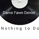 Dame Fawn Denier - Nothing to Do