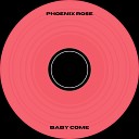 Phoenix Rose - Baby Come Radio Edit