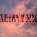 thiskidnamedtay - Close to the Grave feat Mellyx