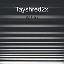 Tayshred2x - All In