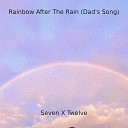Seven X Twelve - Rainbow After the Rain Dad s Song