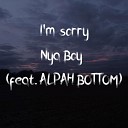 Nya Boy - I m Sorry feat Alpha Bottom