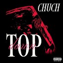 CHUCH - T0P D0WN