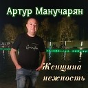 Артур Манучарян - Женщина нежность