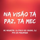 MC NEGRITIN DJ PSICO DE CAXIAS DJ PTK DA… - Na Vis o T Paz Ta Mec