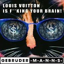 Gebr der Manns - Louis Vuitton Is F King Your Brain