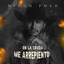 Diego Polo - En la Cruda Me Arrepiento