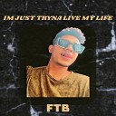 FTB - I m Just Tryna Live My Life