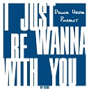Dance House Project - I Just Wanna Be With You Radio Edit