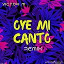 Victor M - Oye Mi Canto Remix