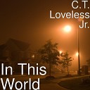 C T Loveless Jr - In This World