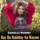 Damsaaz Marwat - Bay Ba Rakhtay Na Wayem